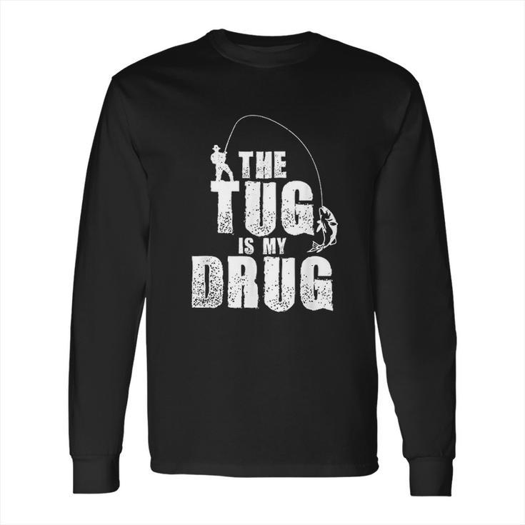 Mens The Tug Is My Drug Fishing  Fisherman Long Sleeve T-Shirt