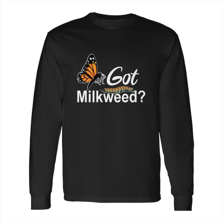 Got Milkweed Monarch Caterpillar Butterflies Long Sleeve T-Shirt