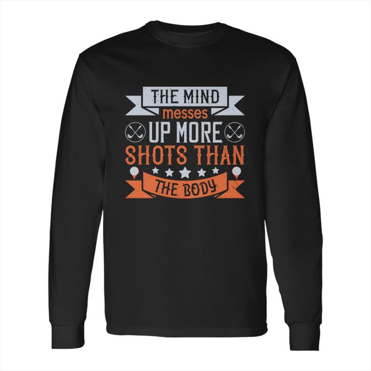 The Mind Messes Up More Shots Than The Body Long Sleeve T-Shirt