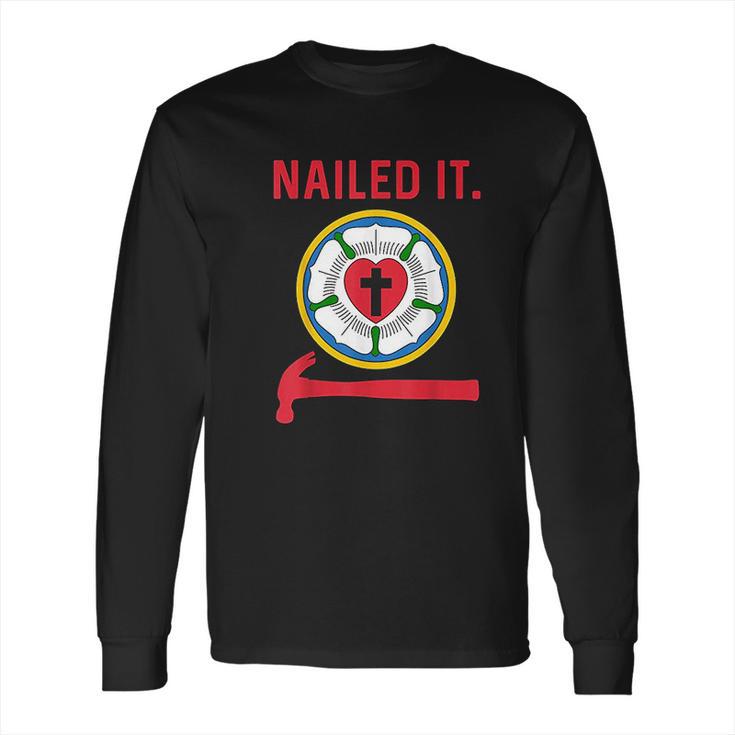 Nailed It Lutheran Martin Luther Rose Reformation 95 Theses Long Sleeve T-Shirt