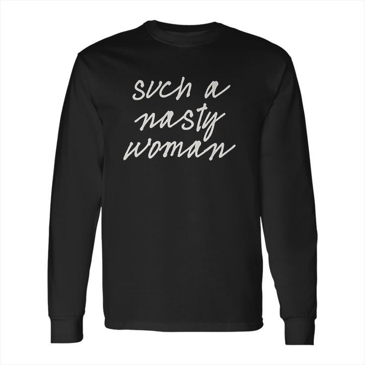 Such A Nasty Woman Long Sleeve T-Shirt