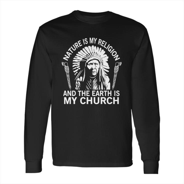 Nature-Is-My-Religion-And-The-Earth-Is-My-Church Shirt Long Sleeve T-Shirt