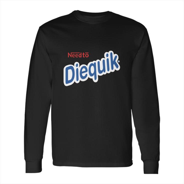 Need To Diequik Long Sleeve T-Shirt