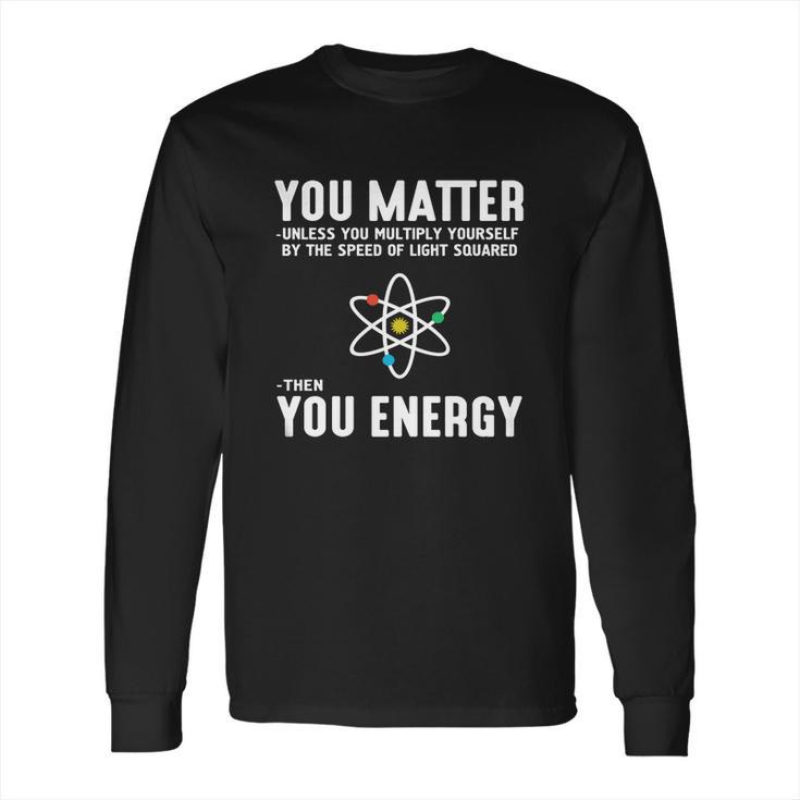 Neil Degrasse Tyson You Matter Then You Energy T-Shirt Long Sleeve T-Shirt