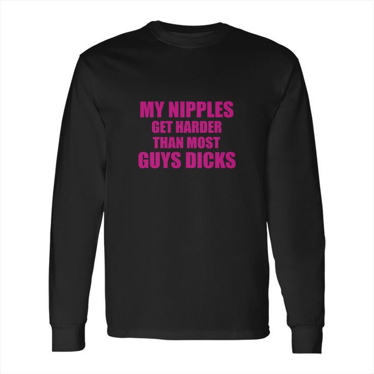 My Nipples Get Harder Than Most Guys Dicks Long Sleeve T-Shirt