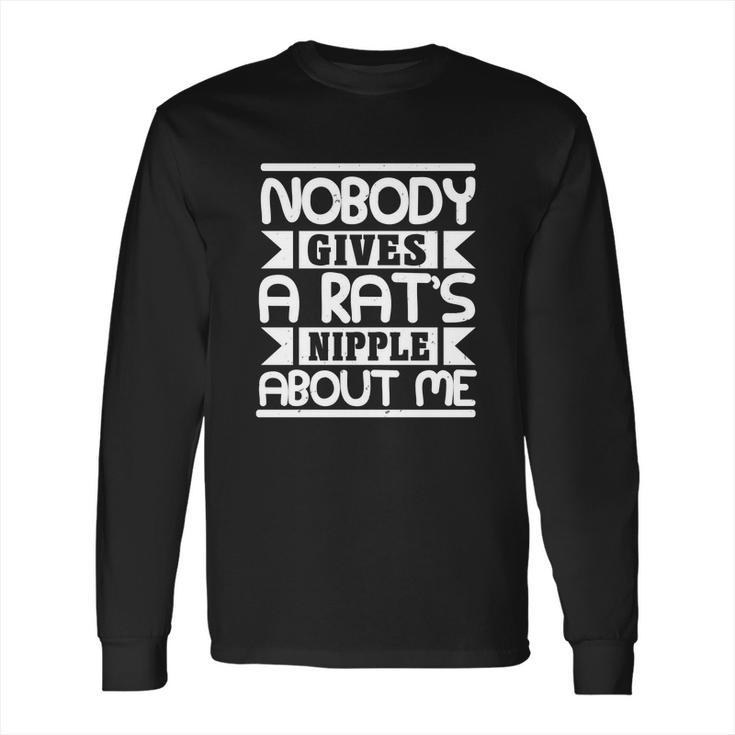 Nobody Gives A Rats Nipple About Me Long Sleeve T-Shirt