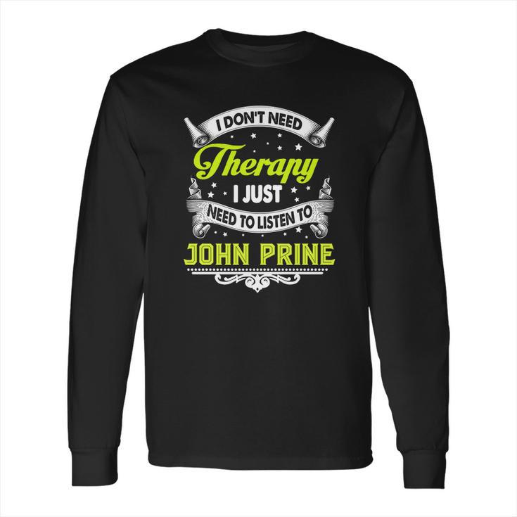 I Do Not Need Therapy I Just Need To Listen To John Prine 2020 Long Sleeve T-Shirt