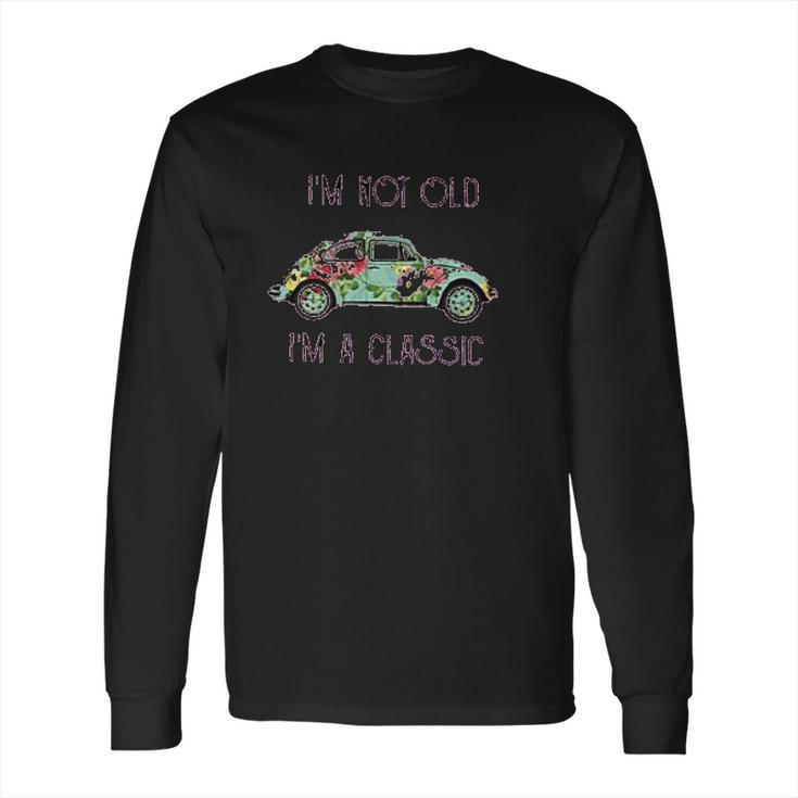 I Am Not Old I Am A Classic Creative 2022 Gift Long Sleeve T-Shirt