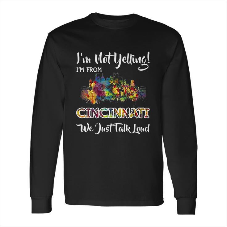 I Am Not Yelling I Am From Cincinnati We Just Talk Loud Long Sleeve T-Shirt