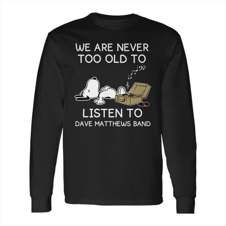 We Are Never Too Old To Listen To Dave Matthews Band Long Sleeve T-Shirt