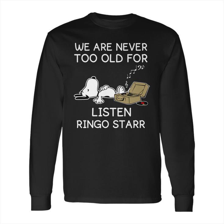 We Are Never Too Old For Listen Ringo Starr Long Sleeve T-Shirt