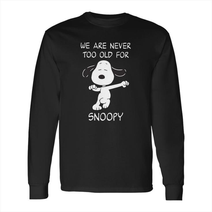 We Are Never Too Old For Snoopy Long Sleeve T-Shirt