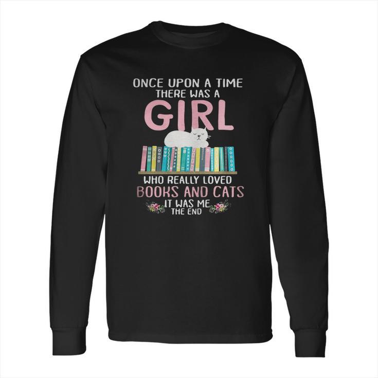 Once Upon A Time There Was A Girl Who Really Loved Books And Cats It Was Me Long Sleeve T-Shirt