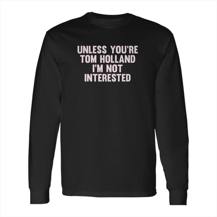 Outsider Mens Unisex Unless Youre Tom Holland Im Not Interested T-Shirt Long Sleeve T-Shirt