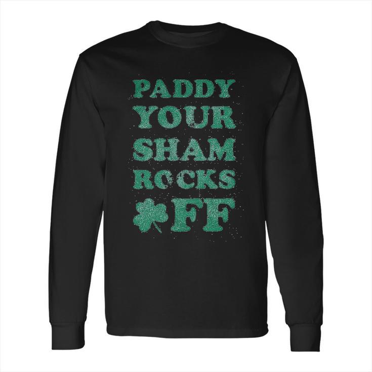 Paddy Your Shamrocks Off Funny Saint Patricks Humor Day Patty Long Sleeve T-Shirt