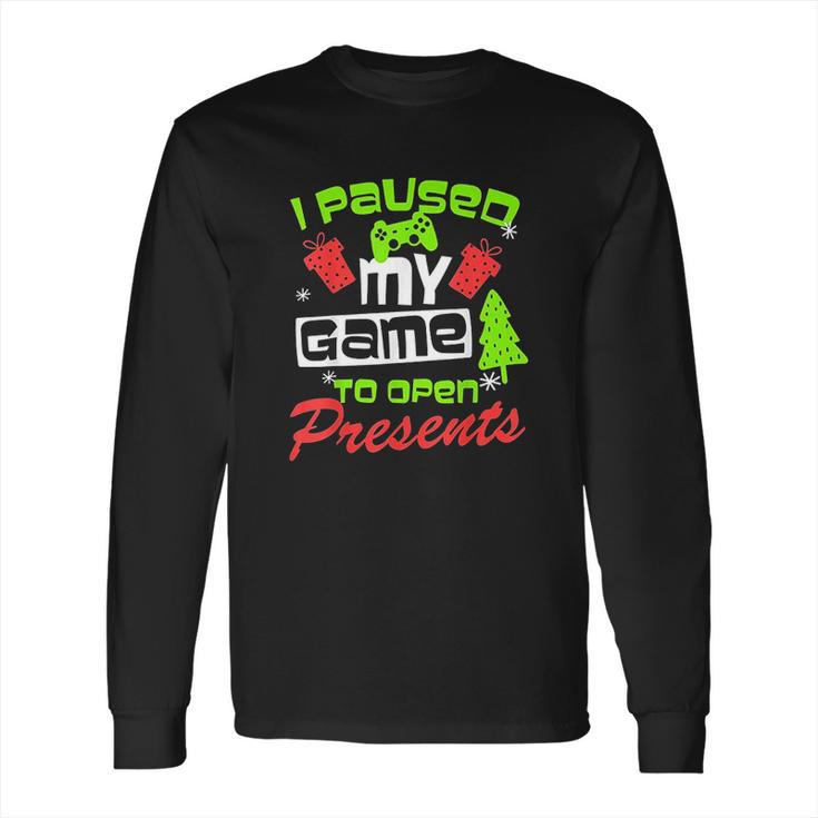 I Pause My Game To Open Presents Long Sleeve T-Shirt