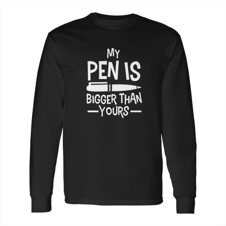 My Pen Is Bigger Than Yours Humor Comic Funny Long Sleeve T-Shirt