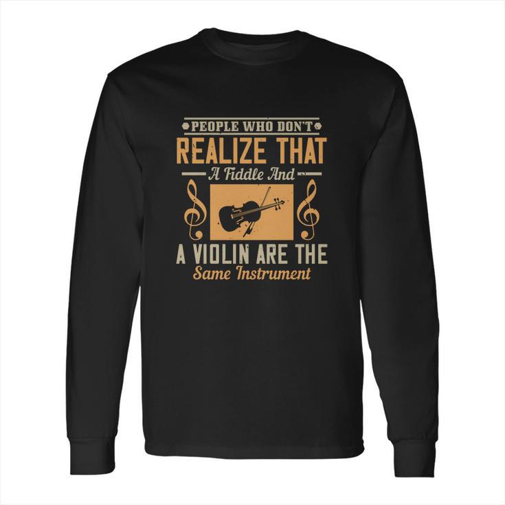 People Who Don’T Realize That A Fiddle And A Violin Are The Same Instrument Long Sleeve T-Shirt