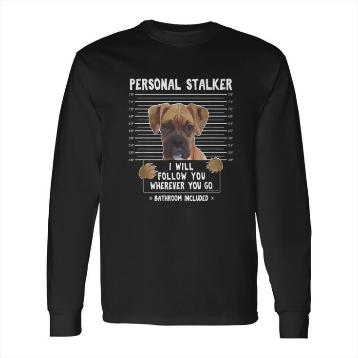 Personal Stalker Ill Follow You Wherever You Go Boxer Dog Long Sleeve T-Shirt