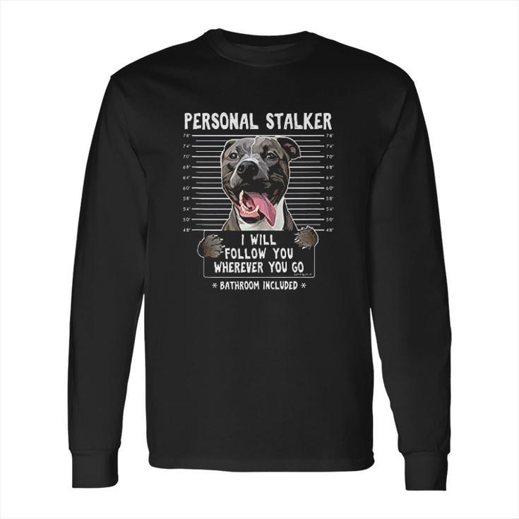 Personal Stalker I Will Follow You Wherever You Go Pitbull Dog Long Sleeve T-Shirt