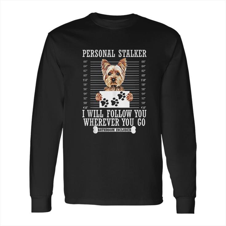 Personal Stalker I Will Follow You Yorkie Lover Long Sleeve T-Shirt