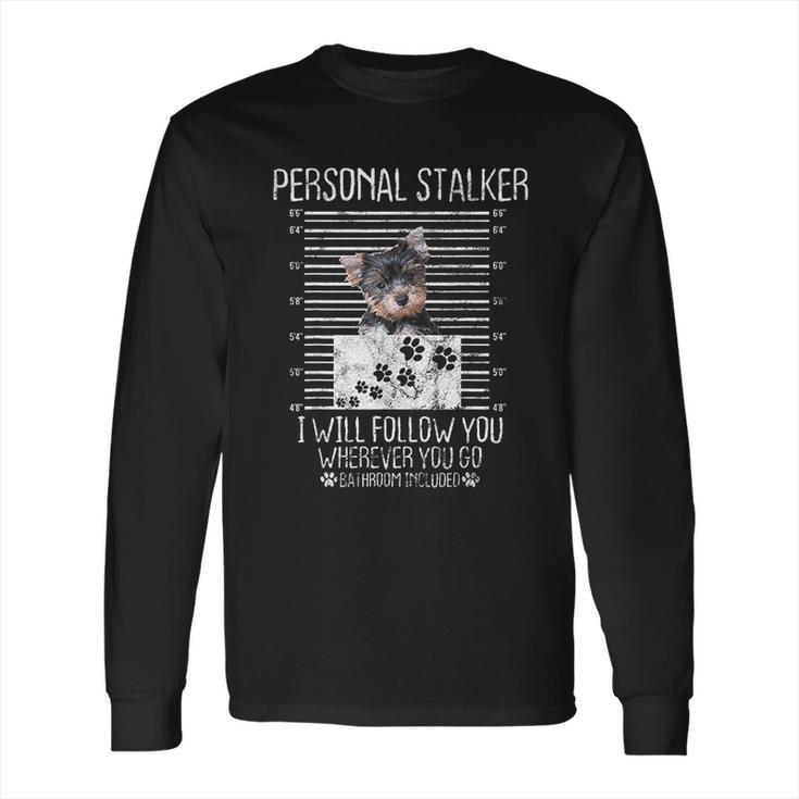 Personal Stalker I Will Follow You Yorkie Lovers Gift Long Sleeve T-Shirt