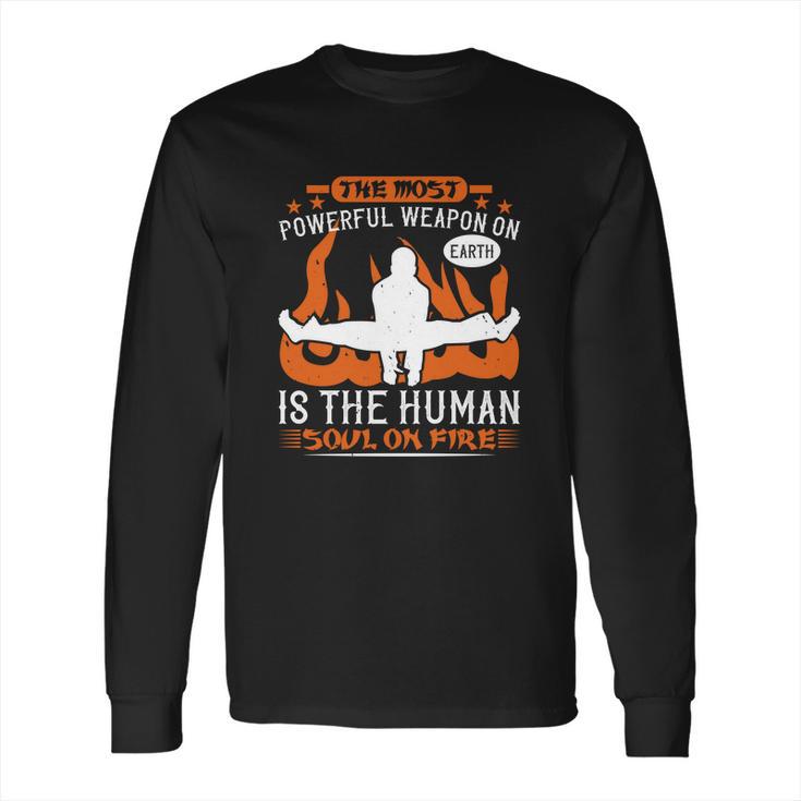 The Most Powerful Weapon On Earth Is The Human Soul On Fire Long Sleeve T-Shirt