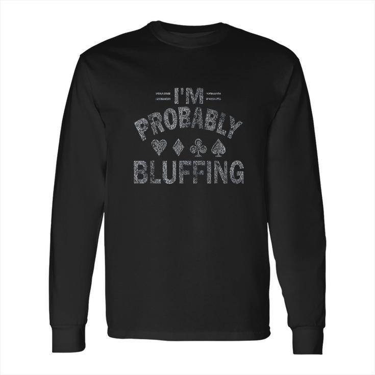 I Am Probably Bluffing Poker Distressed Gambling Cards Long Sleeve T-Shirt