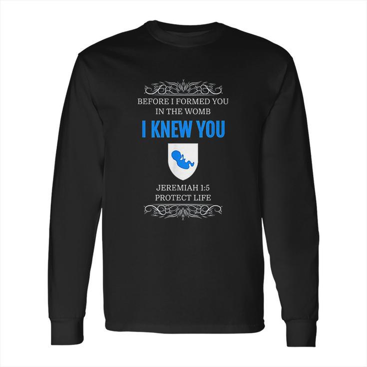 Prolife Jeremiah 1 5 Before I Formed You I Knew You Long Sleeve T-Shirt