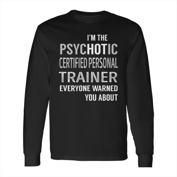 Psychotic Certified Personal Trainer Job Shirts Long Sleeve T-Shirt