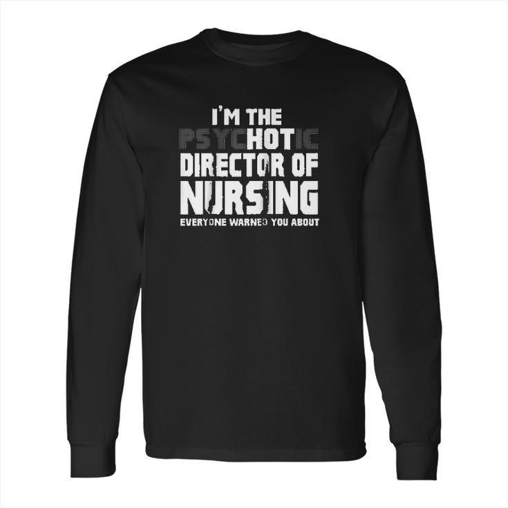 Im The Psychotic Director Of Nursing Funny Long Sleeve T-Shirt