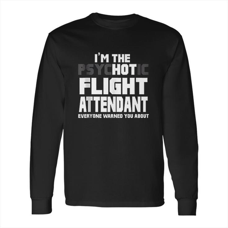 Im The Psychotic Flight Attendant Funny Gift Long Sleeve T-Shirt