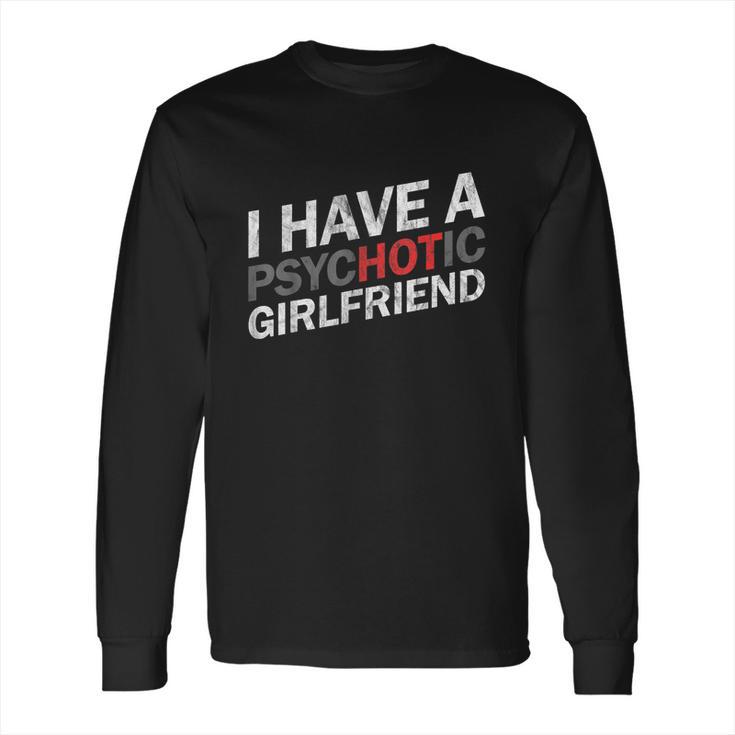 I Have A Psychotic Girlfriend Funny Boyfriend Joke Long Sleeve T-Shirt