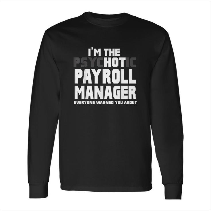 Im The Psychotic Hot Payroll Manager Funny Gift Long Sleeve T-Shirt