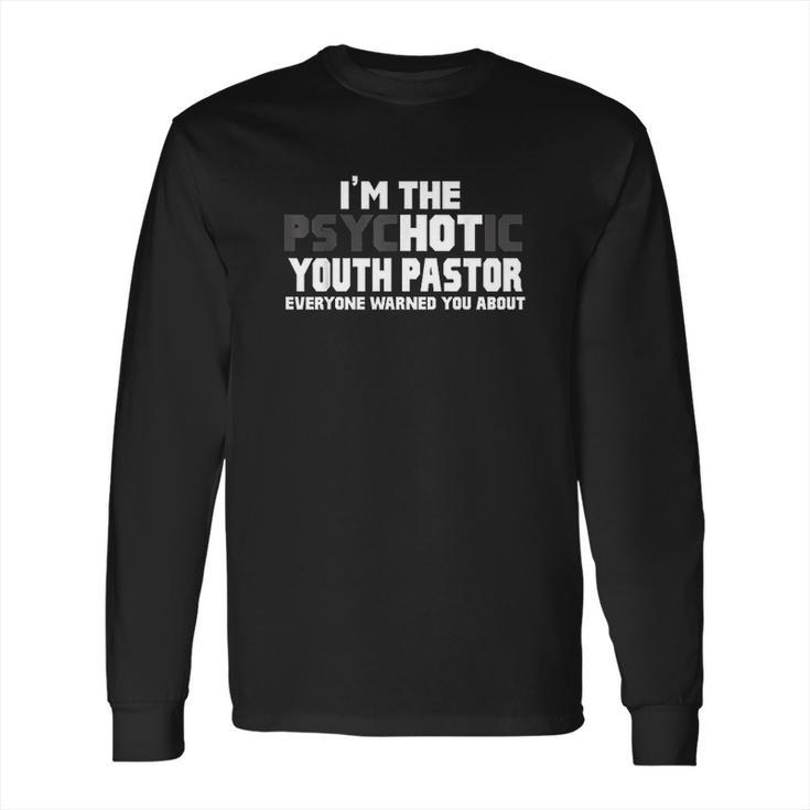 I Am The Psychotic Hot Youth Pastor Long Sleeve T-Shirt