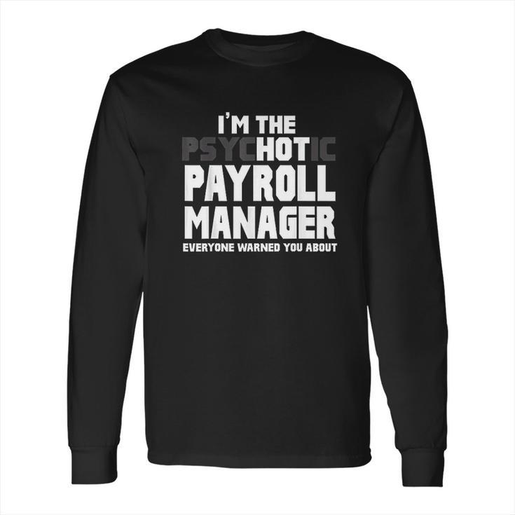 I Am The Psychotic Payroll Manager Funny Gift Long Sleeve T-Shirt