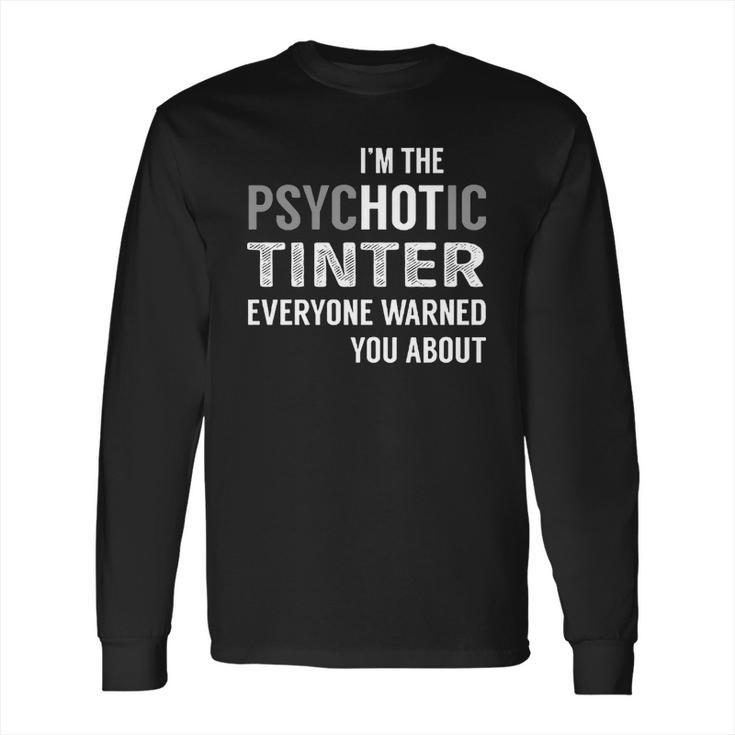 Psychotic Tinter Job Shirts Long Sleeve T-Shirt