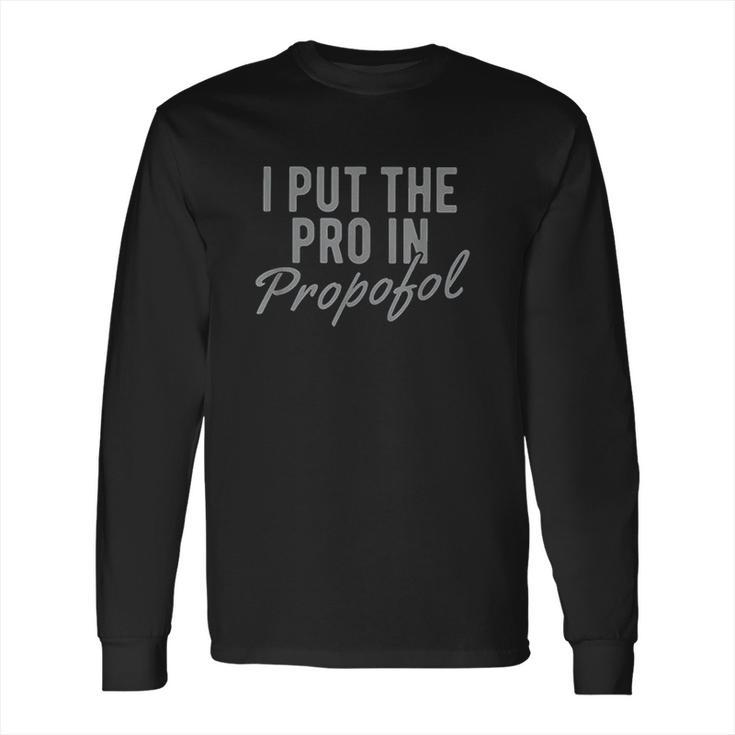 I Put The Pro In Propofol Long Sleeve T-Shirt