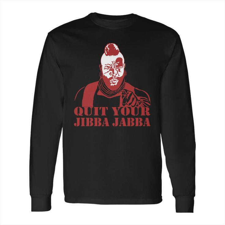 Quit Your Jibba Jabba Long Sleeve T-Shirt