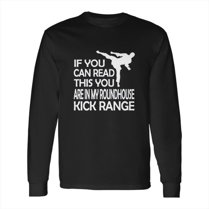 If You Can Read This You Are In My Roundhouse Kick Long Sleeve T-Shirt