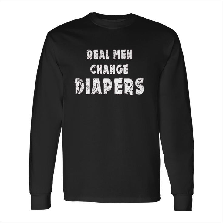 Real Men Change Diapers Long Sleeve T-Shirt