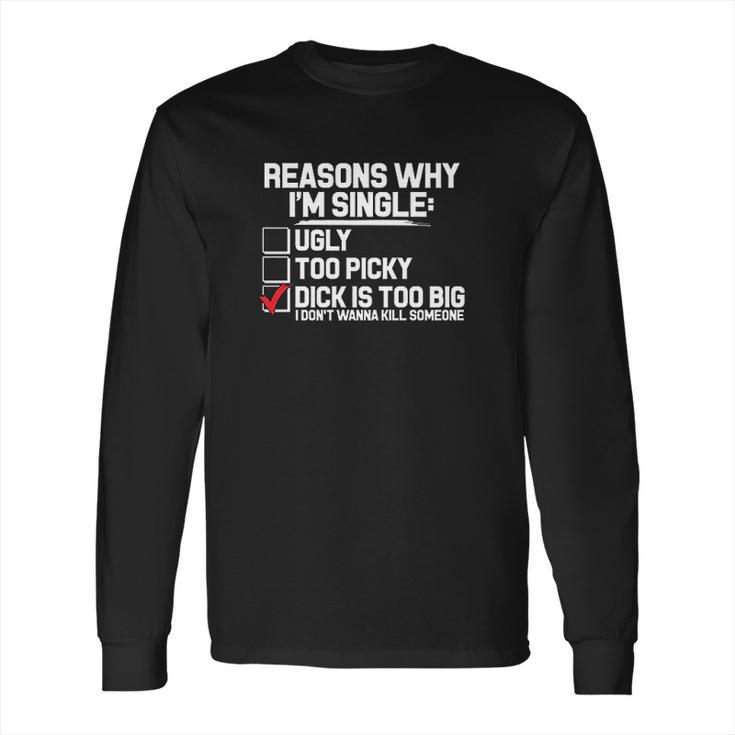 Reason Why I Am Single Dick Is Too Big Long Sleeve T-Shirt