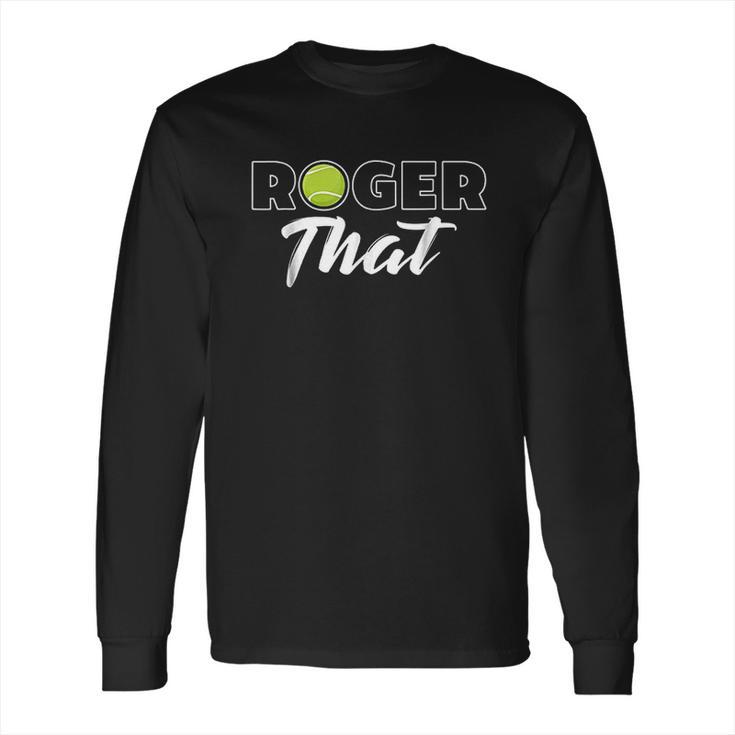 Roger That Tennis Champ Long Sleeve T-Shirt