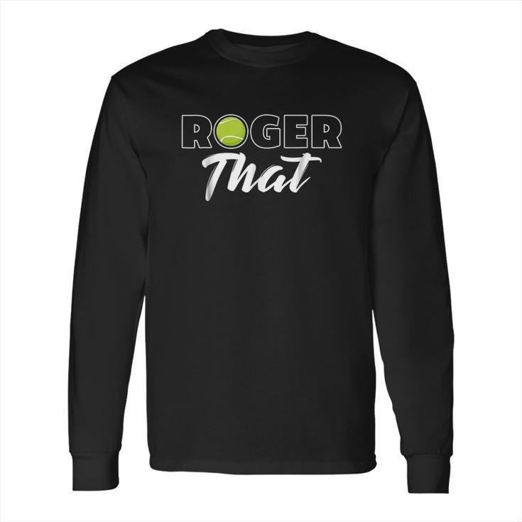 Roger That Tennis Champ Long Sleeve T-Shirt