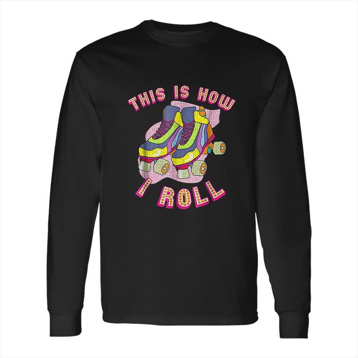 This Is How I Roll 80S Retro Vintage Roller Skate Long Sleeve T-Shirt