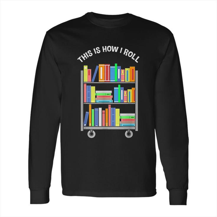 This Is How I Roll Book Librarian Long Sleeve T-Shirt