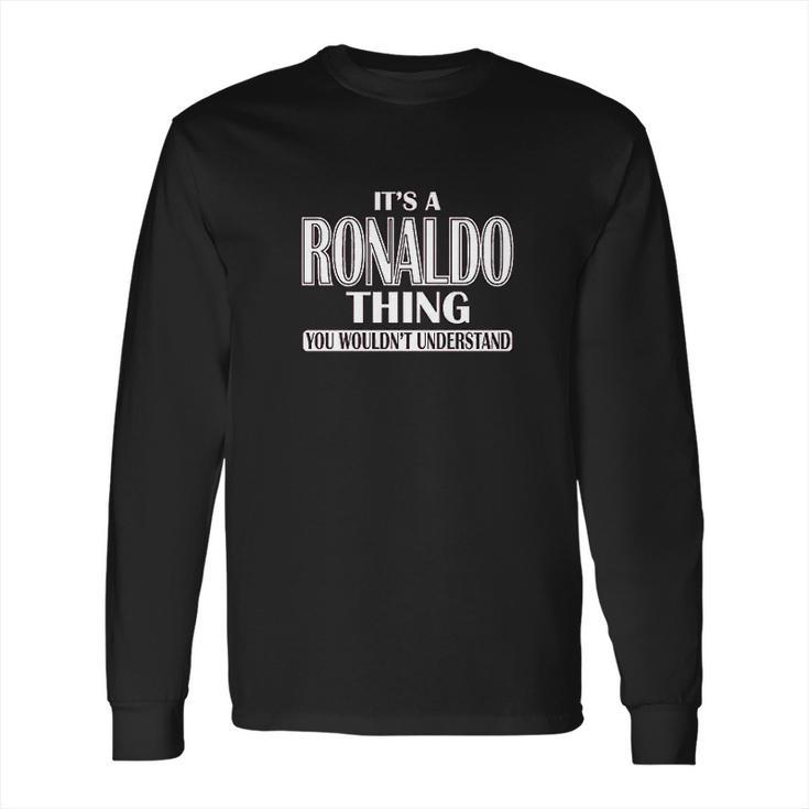 It Is A Ronaldo Thing You Wouldnt Understand Long Sleeve T-Shirt