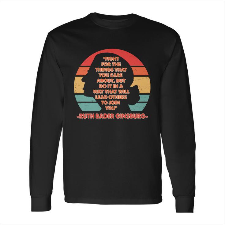 Ruth B Ginsberg Fight The Things You Care About Quote Long Sleeve T-Shirt