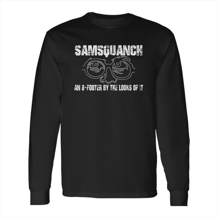 Samsquanch An 8-Footer By The Looks Of It Long Sleeve T-Shirt