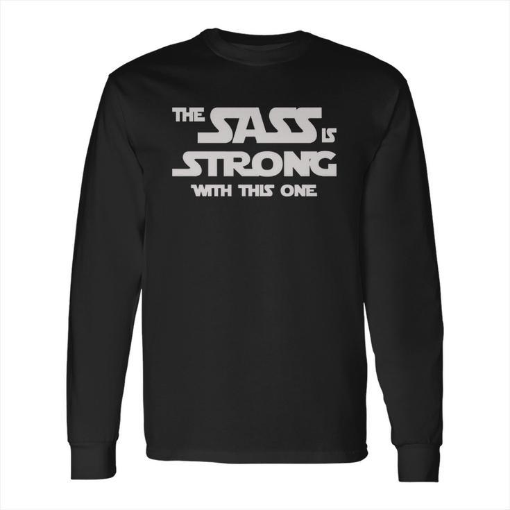 The Sass Is Strong With This One Shirt Long Sleeve T-Shirt